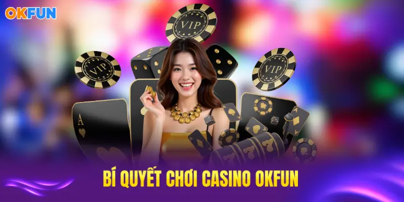 Áp dụng những bí quyết thông minh cho casino OKFUN