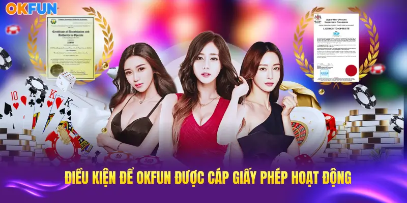Điều kiện để nhà cái OKFUN được cấp giấy phép hoạt động