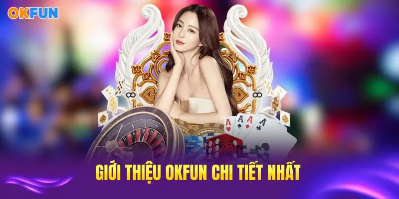 Tìm hiểu giới thiệu OKFUN chi tiết nhất