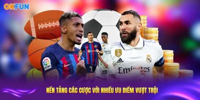 Nền tảng cá cược thể thao OKFUN với nhiều ưu điểm vượt trội