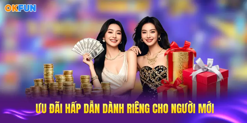 Ưu đãi hấp dẫn từ OKFUN dành riêng cho người chơi mới